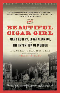 Title: The Beautiful Cigar Girl: Mary Rogers, Edgar Allan Poe, and the Invention of Murder, Author: Daniel Stashower