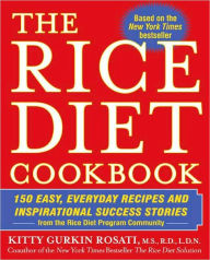 Title: The Rice Diet Cookbook: 150 Easy, Everyday Recipes and Inspirational Success Stories from the Rice DietProgram Community, Author: Kitty Gurkin Rosati