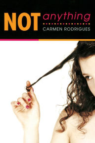 Title: Not Anything, Author: Carmen Rodrigues