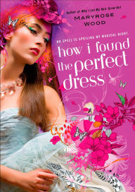 Title: How I Found the Perfect Dress, Author: Maryrose Wood