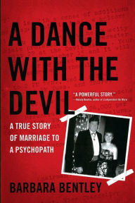 Title: A Dance with the Devil: A True Story of Marriage to a Psychopath, Author: Barbara Bentley