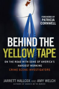 Title: Behind the Yellow Tape: On the Road with Some of America's Hardest Working Crime Scene Investigators, Author: Jarrett Hallcox