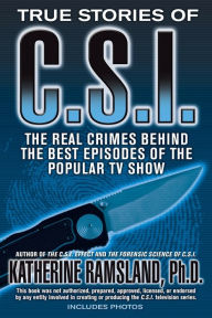 Title: True Stories of C.S.I.: The Real Crimes Behind the Best Episodes of the Popular TV Show, Author: Katherine Ramsland