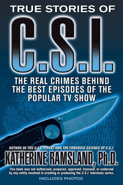 True Stories of C.S.I.: The Real Crimes Behind the Best Episodes of the Popular TV Show