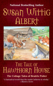 Title: The Tale of Hawthorn House (Cottage Tales of Beatrix Potter Series #4), Author: Susan Wittig Albert