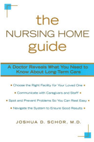 Title: The Nursing Home Guide: A Doctor Reveals What You Need to Know about Long-Term Care, Author: Joshua D. Schor