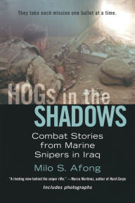 Title: Hogs in the Shadows: Combat Stories from Marine Snipers in Iraq, Author: Milo S. Afong