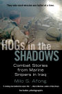 Hogs in the Shadows: Combat Stories from Marine Snipers in Iraq