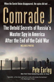 Title: Comrade J: The Untold Secrets of Russia's Master Spy in America After the End of the Cold W ar, Author: Pete Earley