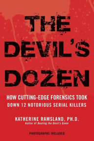 Title: The Devil's Dozen: How Cutting-Edge Forensics Took Down 12 Notorious Serial Killers, Author: Katherine Ramsland