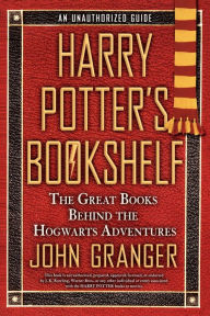 Title: Harry Potter's Bookshelf: The Great Books behind the Hogwarts Adventures, Author: John  Granger