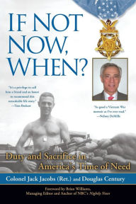 Title: If Not Now, When?: Duty and Sacrifice in America's Time of Need, Author: Colonel Jack Jacobs