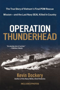Title: Operation Thunderhead: The True Story of Vietnam's Final POW Rescue Mission--and the last Navy Seal Kil led in Country, Author: Kevin Dockery