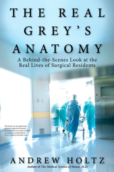 The Real Grey's Anatomy: A Behind-the-Scenes Look at thte Lives of Surgical Residents