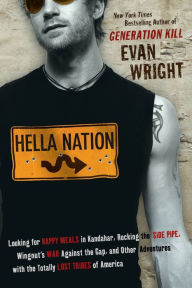 Title: Hella Nation: Looking for Happy Meals in Kandahar, Rocking the Side Pipe,Wingnut's War Against the Gap, and Other Adventures with the Totally Lost Tribes of America, Author: Evan Wright