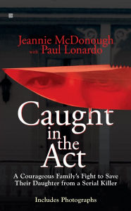 Title: Caught in the Act: A Courageous Family's Fight to Save Their Daughter from a Serial Killer, Author: Jeannie McDonough