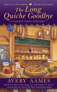 Title: The Long Quiche Goodbye (Cheese Shop Mystery Series #1), Author: Avery Aames