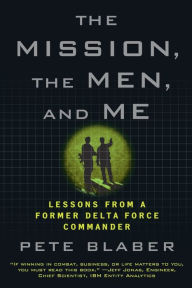 Title: The Mission, The Men, and Me: Lessons from a Former Delta Force Commander, Author: Pete Blaber