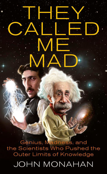 They Called Me Mad: Genius, Madness, and the Scientists Who Pushed Outer Limits of Knowledge