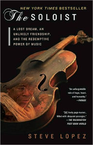 Title: The Soloist: A Lost Dream, an Unlikely Friendship, and the Redemptive Power of Music, Author: Steve Lopez
