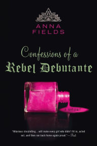 Title: Confessions of a Rebel Debutante: A Memoir, Author: Anna Fields