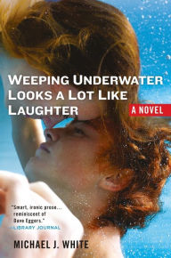 Title: Weeping Underwater Looks a lot Like Laughter, Author: Michael J. White