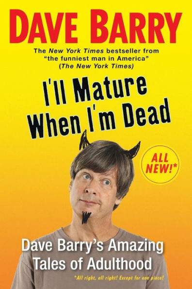 I'll Mature When I'm Dead: Dave Barry's Amazing Tales of Adulthood