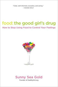 Title: Food: The Good Girl's Drug: How to Stop Using Food to Control Your Feelings, Author: Sunny Sea Gold