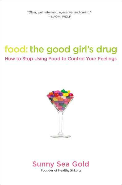 Food: the Good Girl's Drug: How to Stop Using Food Control Your Feelings