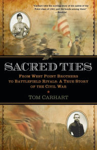 Title: Sacred Ties: From West Point Brothers to Battlefield Rivals: A True Story of the Civil War, Author: Tom Carhart