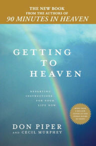 Title: Getting to Heaven: Departing Instructions for Your Life Now, Author: Don Piper