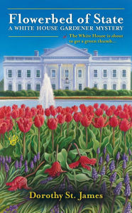 Title: Flowerbed of State (White House Gardener Mystery Series #1), Author: Dorothy St. James