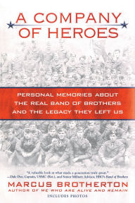Title: A Company of Heroes: Personal Memories about the Real Band of Brothers and the Legacy They Left Us, Author: Marcus Brotherton