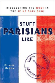 Title: Stuff Parisians Like: Discovering the Quoi in the Je Ne Sais Quoi, Author: Olivier Magny