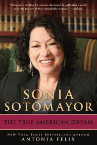 Title: Sonia Sotomayor: The True American Dream, Author: Antonia Felix