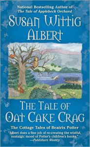 Title: The Tale of Oat Cake Crag (Cottage Tales of Beatrix Potter Series #7), Author: Susan Wittig Albert