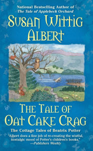 Title: The Tale of Oat Cake Crag (Cottage Tales of Beatrix Potter Series #7), Author: Susan Wittig Albert