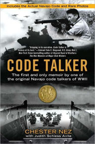 Title: Code Talker: The First and Only Memoir by One of the Original Navajo Code Talkers of WWII, Author: Chester Nez