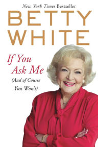 Title: If You Ask Me (And of Course You Won't), Author: Betty White