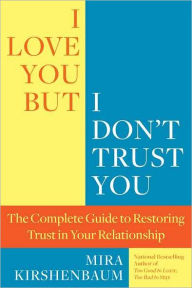 Title: I Love You But I Don't Trust You: The Complete Guide to Restoring Trust in Your Relationship, Author: Mira Kirshenbaum