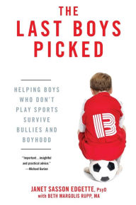 Title: The Last Boys Picked: Helping Boys Who Don't Play Sports Survive Bullies and Boyhood, Author: Janet Sasson Edgette