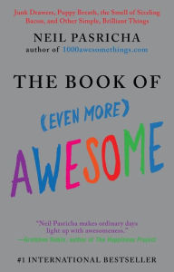 Title: The Book of (Even More) Awesome: Junk Drawers, Puppy Breath, the Smell of Sizzling Bacon, and Other Simple, Brilliant Things, Author: Neil Pasricha