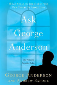 Title: Ask George Anderson: What Souls in the Hereafter Can Teach Us About Life, Author: George Anderson