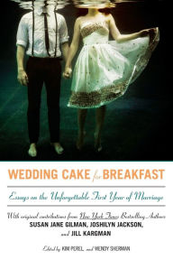 Title: Wedding Cake for Breakfast: Essays on the Unforgettable First Year of Marriage, Author: Kim Perel