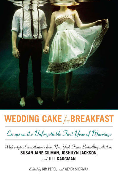 Wedding Cake for Breakfast: Essays on the Unforgettable First Year of Marriage