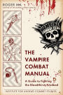 The Vampire Combat Manual: A Guide to Fighting the Bloodthirsty Undead