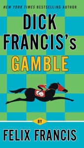 Title: Dick Francis's Gamble, Author: Felix Francis