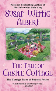 Title: The Tale of Castle Cottage (Cottage Tales of Beatrix Potter Series #8), Author: Susan Wittig Albert