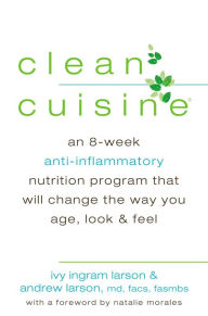 Title: Clean Cuisine: An 8-Week Anti-Inflammatory Diet that Will Change the Way You Age, Look & Feel, Author: Ivy Larson