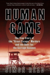 Title: Human Game: The True Story of the 'Great Escape' Murders and the Hunt for the Gestapo Gunmen, Author: Simon Read